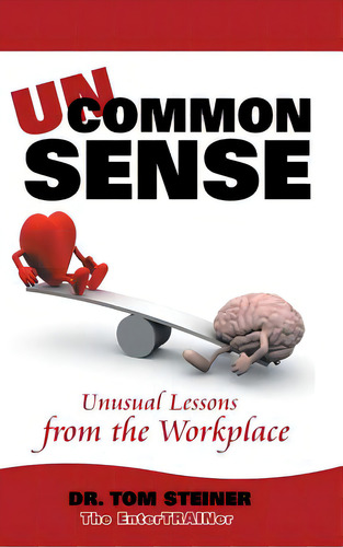 Uncommon Sense: Unusual Lessons From The Workplace, De Steiner, Dr Tom. Editorial Authorhouse, Tapa Dura En Inglés