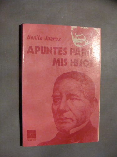 Libro Benito Juarez , Apuntes Para Mis Hijos  , Año 1972 ,