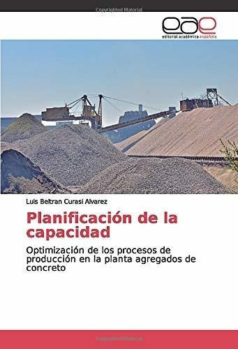 Planificacion De La Capacidad Optimizacion De Los.., De Curasi Alvarez, Luis Belt. Editorial Academica Española En Español