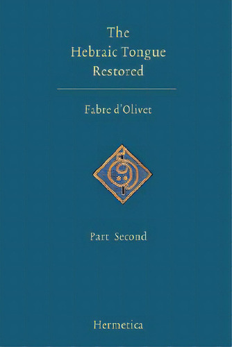 The Hebraic Tongue Restored: Part Second, De D'olivet, Antoine Fabre. Editorial Sophia Perennis Et Universalis, Tapa Blanda En Inglés