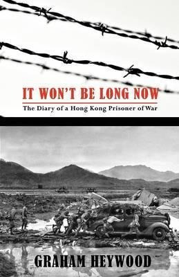 It Won't Be Long Now : The Diary Of A Hong Kong Prisoner Of