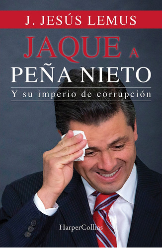 Jaque a Peña: Y su imperio de corrupción, de Lemus, J. Jesus. Editorial Harper Collins Mexico, tapa blanda en español, 2021