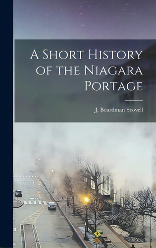 A Short History Of The Niagara Portage, De Scovell, J. Boardman 1869-1960. Editorial Hassell Street Pr, Tapa Dura En Inglés
