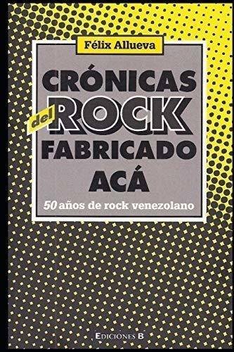 Crónicas Del Rock Fabricado Acá. 50 Años De Rock Venezolano 