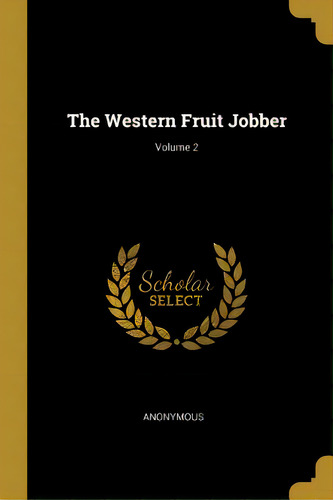 The Western Fruit Jobber; Volume 2, De Anonymous. Editorial Wentworth Pr, Tapa Blanda En Inglés