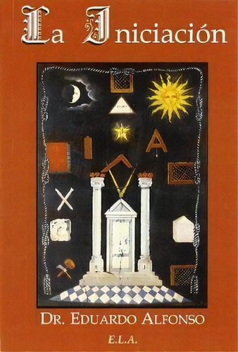 INICIACION, LA, de Eduardo Alfonso. Editorial Ediciones Libreria Argentina (ELA), tapa pasta blanda, edición 1 en español, 2010