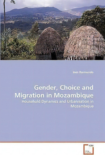 Gender, Choice And Migration In Mozambique, De Ines Raimundo. Editorial Vdm Verlag, Tapa Blanda En Inglés