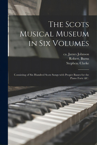 The Scots Musical Museum In Six Volumes: Consisting Of Six Hundred Scots Songs With Proper Basses..., De Johnson, James Ca 1750-1811. Editorial Legare Street Pr, Tapa Blanda En Inglés