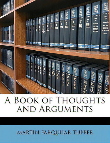 A Book Of Thoughts And Arguments, De Tupper, Martin Farquhar., Vol. 1. Editorial Nabu Pr, Tapa Blanda En Inglés