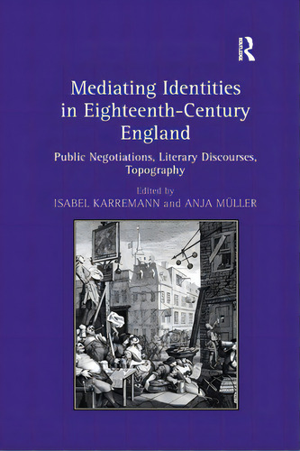 Mediating Identities In Eighteenth-century England: Public Negotiations, Literary Discourses, Top..., De Karremann, Isabel. Editorial Routledge, Tapa Blanda En Inglés