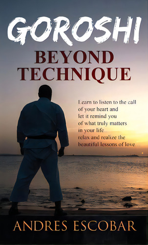 Goroshi: Beyond Technique (what Is Karate), De Escobar, Andres. Editorial Price World Pub, Tapa Dura En Inglés