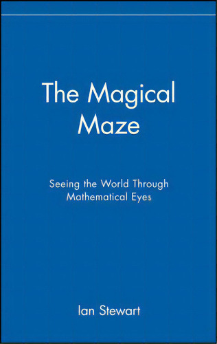 The Magical Maze: Seeing The World Through Mathematical Eyes, De Stewart, Ian. Editorial Wiley, Tapa Dura En Inglés
