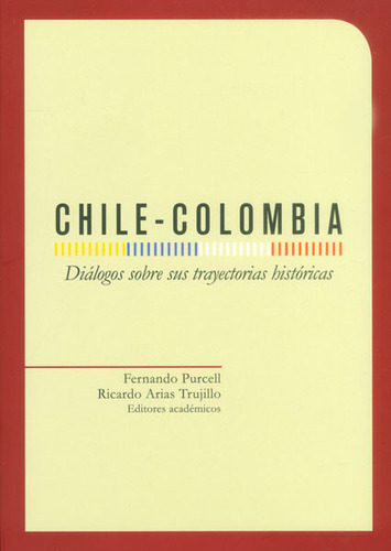 Chile - Colombia. Diálogos Sobre Sus Trayectorias Históricas, De Fernando Purcell, Ricardo Arias Trujillo. Editorial U. De Los Andes, Tapa Blanda, Edición 2014 En Español