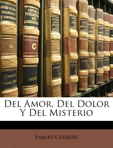 Del Amor, Del Dolor Y Del Misterio, De Emilio Carrere., Vol. 1. Editorial Nabu Press, Tapa Blanda En Español