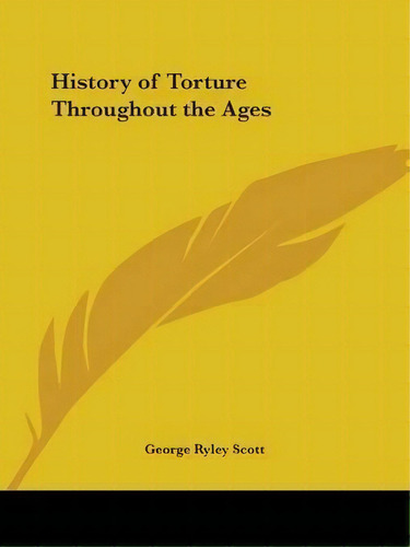 History Of Torture Throughout The Ages (1940), De George Ryley Scott. Editorial Kessinger Publishing Co, Tapa Blanda En Inglés