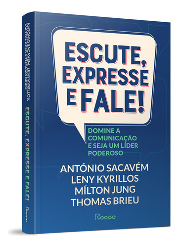 Escute, Expresse E Fale!: Domine A Comunicação E Seja Um L
