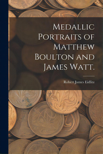Medallic Portraits Of Matthew Boulton And James Watt., De Eidlitz, Robert James. Editorial Hassell Street Pr, Tapa Blanda En Inglés