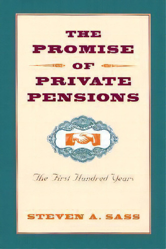 The Promise Of Private Pensions : The First Hundred Years, De Steven A. Sass. Editorial Harvard University Press, Tapa Dura En Inglés