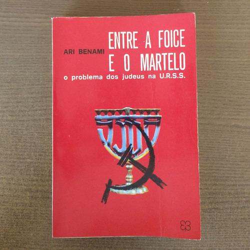 Livro Entre A Foice E O Martelo: O Problema Dos Judeus Na U.r.s.s. - Ari Benami (Usado)