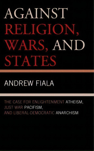 Against Religion, Wars, And States, De Andrew Fiala. Editorial Rowman Littlefield, Tapa Dura En Inglés