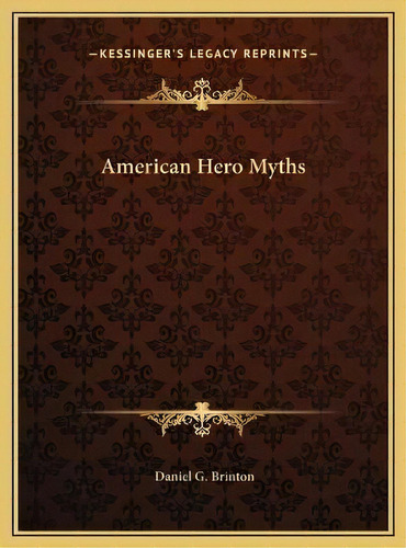 American Hero Myths, De Daniel Garrison Brinton. Editorial Kessinger Publishing, Tapa Dura En Inglés