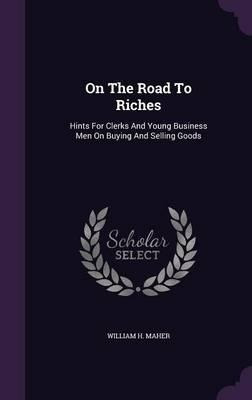 On The Road To Riches : Hints For Clerks And Young Busine...