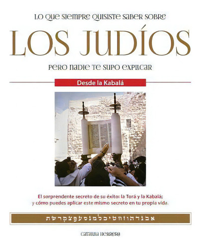 Lo Que Siempre Quisiste Saber Sobre Los Judios Pero Nadie Te Supo Explicar : El Sorprendente Secr..., De Catalina Herrera. Editorial Createspace Independent Publishing Platform, Tapa Blanda En Español