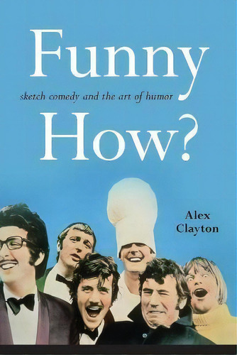 Funny How? : Sketch Comedy And The Art Of Humor, De Alex Clayton. Editorial State University Of New York Press, Tapa Blanda En Inglés