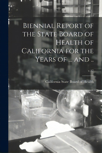 Biennial Report Of The State Board Of Health Of California For The Years Of ... And ..; V.17, De California State Board Of Health. Editorial Legare Street Pr, Tapa Blanda En Inglés