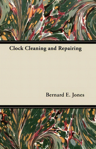 Clock Cleaning And Repairing, De Bernard E. Jones., Vol. 1. Editorial Read Books, Tapa Blanda En Inglés