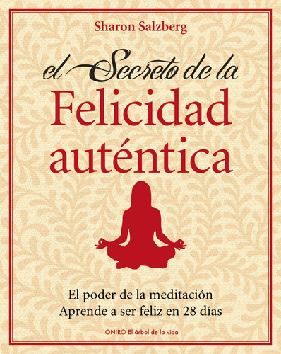 El secreto de la felicidad auténtica: El poder de la meditación. Aprende a ser feliz en 28 días, de Salzberg, Sharon. Libros prácticos Editorial Oniro México, tapa blanda en español, 2013