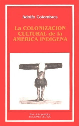 La Colonización Cultural De La America Indígena Colombres