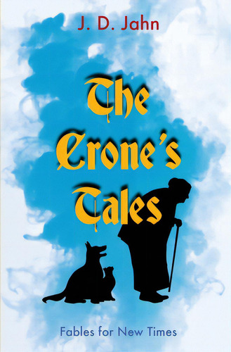 The Crone's Tales: Fables For New Times, De Jahn, J. D.. Editorial Bookbaby, Tapa Blanda En Inglés