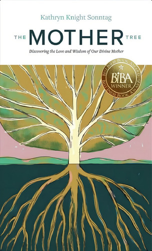 The Mother Tree: Discovering The Love And Wisdom Of Our Divine Mother, De Sonntag, Kathryn Knight. Editorial Faith Matters Publishing, Tapa Blanda En Inglés