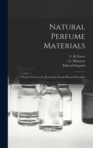 Natural Perfume Materials; A Study Of Concretes, Resinoids, Floral Oils And Pomades, De Naves, Y. R.. Editorial Hassell Street Pr, Tapa Dura En Inglés