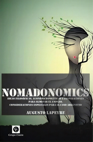 Nomadonomics: Ideas Filosoficas Economico-politicas E Inspiraciones Para I, De Lapeyre, Augusto. N/a, Vol. Volumen Unico. Editorial Grupo Unión, Tapa Blanda, Edición 1 En Español, 2019