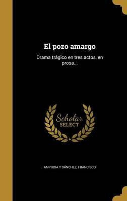 Libro El Pozo Amargo : Drama Tr Gico En Tres Actos, En Pr...