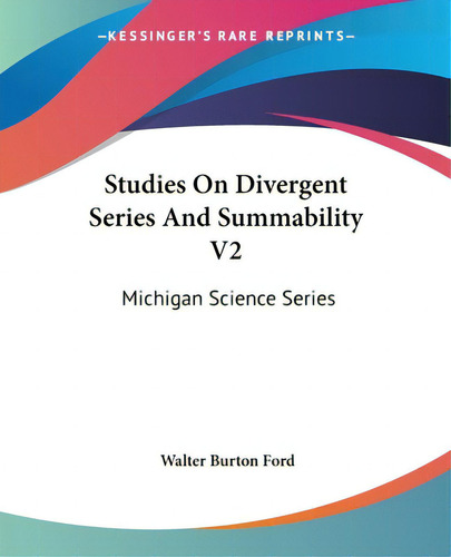 Studies On Divergent Series And Summability V2: Michigan Science Series, De Ford, Walter Burton. Michigan Science Series, Vol. 2. Editorial Kessinger Pub Llc, Tapa Blanda En Inglés