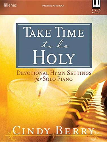 Take Time To Be Holy Devotional Hymn Settings For Solo Piano