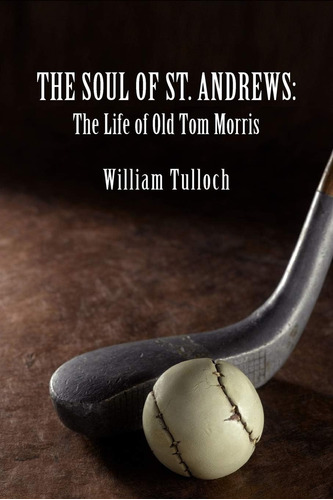 Libro:  The Soul Of St. Andrews: The Life Of Old Tom Morris