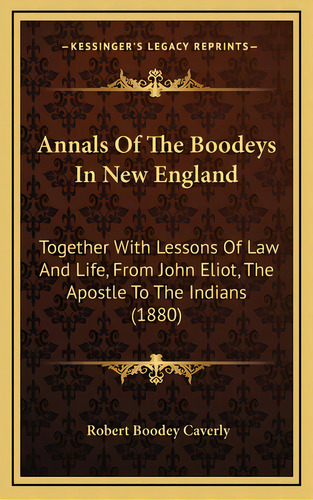 Annals Of The Boodeys In New England: Together With Lessons Of Law And Life, From John Eliot, The..., De Caverly, Robert Boodey. Editorial Kessinger Pub Llc, Tapa Dura En Inglés