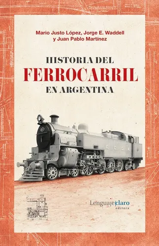 comprar HISTORIA DEL FERROCARRIL EN ARGENTINA - 1857-2015, de Mario Justo Lopez \u002F Juan Pablo Martinez \u002F Jorge Eduardo Waddell. Editorial Lenguajeclaro en español, 2016