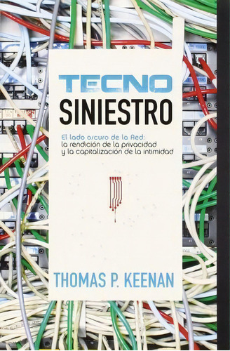 Tecno Siniestro. El Lado Oscuro De La Red La Rendicion De La Privacidad Y La Capitalizacion De La Intimidad, De Keenan, Thomas P.. Editorial Melusina En Español