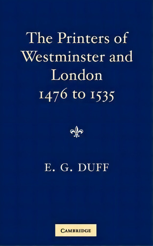 The Printers, Stationers And Bookbinders Of Westminster And London From 1476 To 1535, De E. Gordon Duff. Editorial Cambridge University Press, Tapa Blanda En Inglés