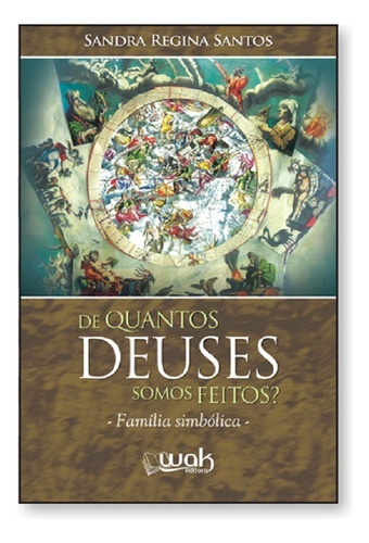 De Quantos Deuses Somos Feitos - Wak: Familia Simbolica, De Sandra Regina Santos. Editora Wak Editora E Publicacoes Ltda Me, Capa Mole, Edição 1 Em Português