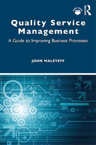 Quality Service Management : A Guide To Improving Business Processes, De John Maleyeff., Vol. 1. Editorial Routledge, Tapa Blanda En Inglés