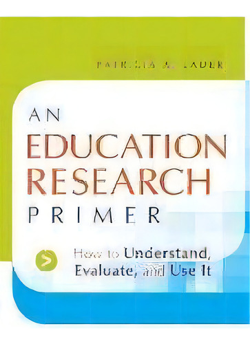 An Education Research Primer : How To Understand, Evaluate And Use It, De Patricia A. Lauer. Editorial John Wiley & Sons Inc, Tapa Blanda En Inglés