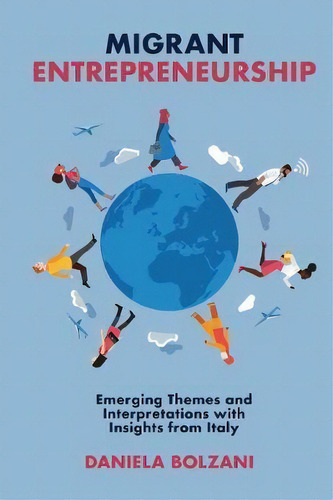 Migrant Entrepreneurship : Emerging Themes And Interpretations With Insights From Italy, De Daniela Bolzani. Editorial Emerald Publishing Limited, Tapa Dura En Inglés