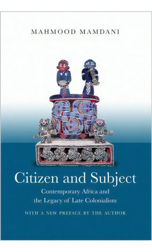 Citizen And Subject : Contemporary Africa And The Legacy Of Late Colonialism, De Mahmood Mamdani. Editorial Princeton University Press, Tapa Blanda En Inglés