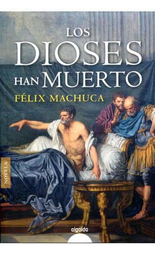 Los dioses han muerto, de Machuca, Félix. Editorial Algaida Editores, tapa blanda en español